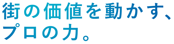 街の価値を動かす、プロの力。
