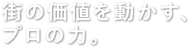街の価値を動かす、プロの力。